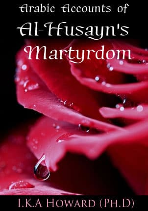 Arabic Accounts Of Al-Husayns Martyrdom by I.K.A. Howard