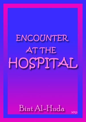 Encounter At The Hospital  By Bint Al-Huda by Bint Al Huda