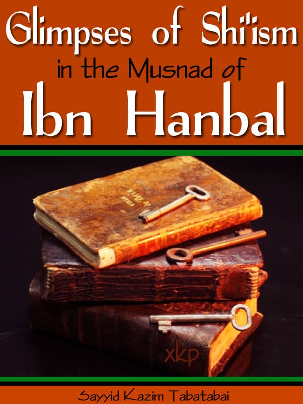 Glimpses Of Shiism - Musnad Of Ibn Hanbal by Syed Kazim Tabatabai