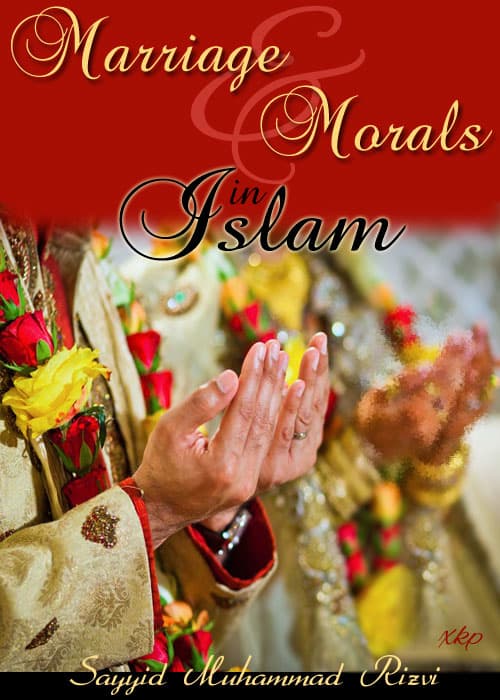 Marriage And Morals In Islam by Syed Muhammad Rizvi