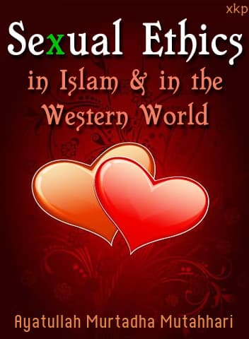 Sexual Ethics In Islam And In The Western World by Ayatullah Murtadha Mutahhari