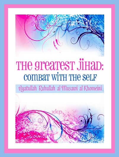 The Greatest Jihad: Self Combat by Ayatullah Ruhullah Khomeini