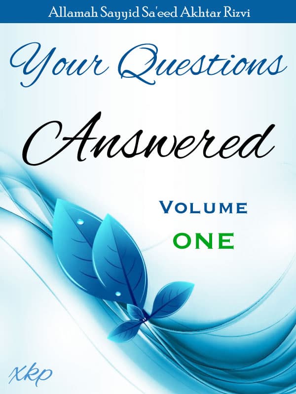 Your Questions Answered - Volume 1 by Syed Saeed Akhtar Rizvi