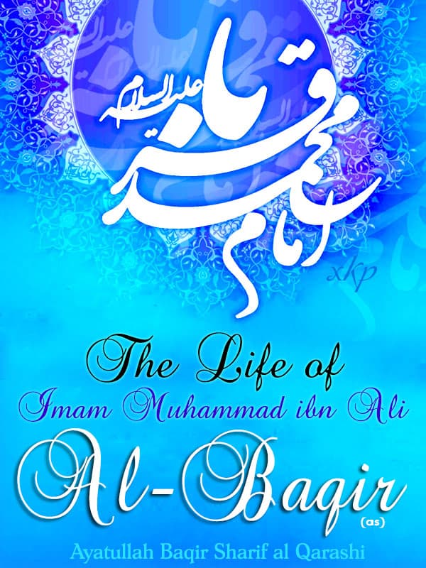 The Life Of Imam Muhammad Ibn Ali Al Baqir by Ayatullah Baqir Sharif Al Qarashi