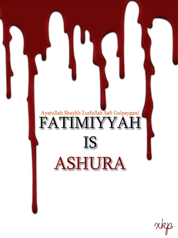 Fatimiyyah Is Ashura by Ayatullah Lutfullah Saafi Golpaygani