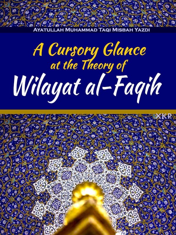 A Cursory Glance At The Theory Of Wilayat Al Faqih by Ayatullah Muhammed Taqi Misbah Yazdi