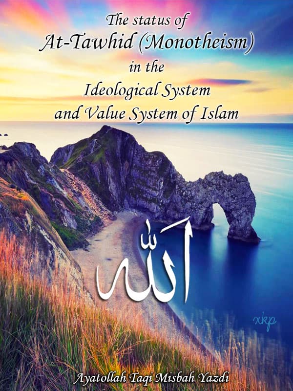 The Status Of At Tawhid In The Ideological System And Value System Of Islam by Ayatullah Muhammed Taqi Misbah Yazdi