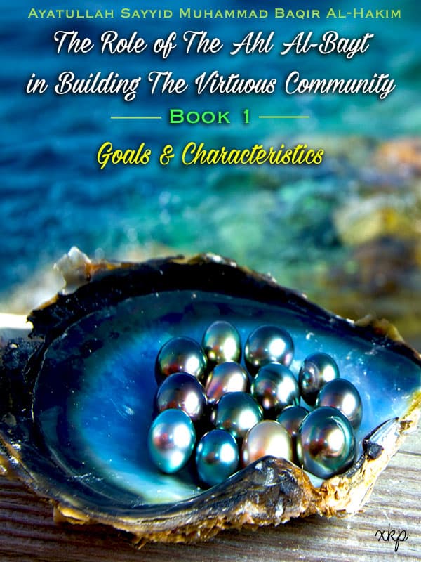 The Role Of The Ahl Al Bayt In Building The Virtuous Community Book 1 - Goals And Characteristics by Ayatullah Sayyid Baqir Al Hakim