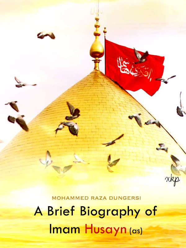 A Brief Biography Of Imam Husayn by M.M. Dungersi