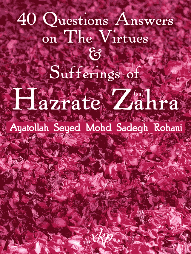 40 Question Answers On The Virtues And Sufferings Of Hazrate Zahra Sa by Ayatollah Seyed Mohd Sadegh Rohani